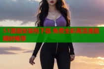 51漫画安装包下载 免费全彩高清漫画随时畅享