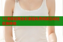 51漫画官网全彩漫画免费阅读互动社区新体验
