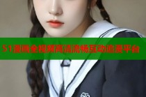 51漫画全视频高清流畅互动追漫平台