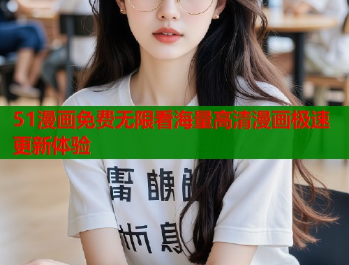 51漫画免费无限看海量高清漫画极速更新体验  第1张