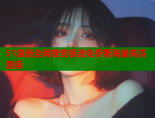51漫画全网搜索极速免费看海量高清漫画  第1张