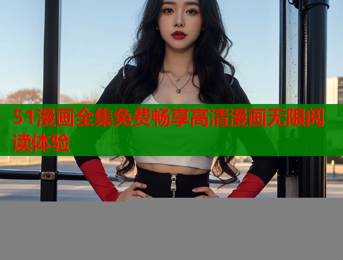 51漫画全集免费畅享高清漫画无限阅读体验  第1张