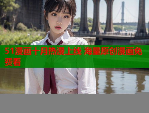 51漫画十月热漫上线 海量原创漫画免费看  第1张