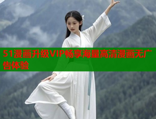 51漫画升级VIP畅享海量高清漫画无广告体验  第1张