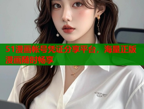 51漫画帐号凭证分享平台，海量正版漫画随时畅享  第1张