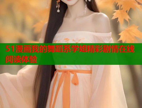 51漫画我的舞蹈系学姐精彩剧情在线阅读体验  第1张