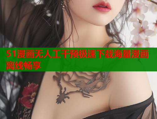 51漫画无人工干预极速下载海量漫画离线畅享  第1张