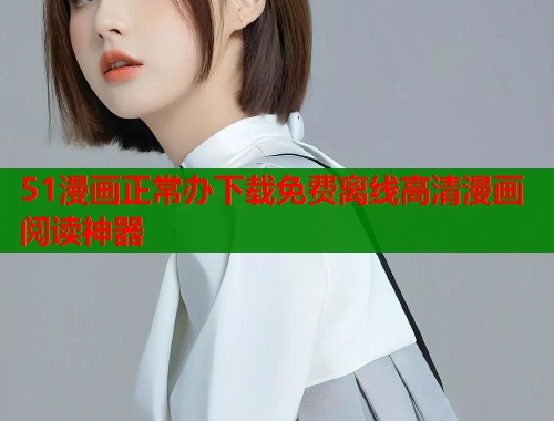 51漫画正常办下载免费离线高清漫画阅读神器  第1张