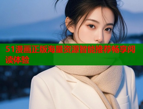 51漫画正版海量资源智能推荐畅享阅读体验  第1张