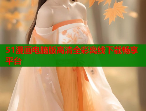 51漫画电脑版高清全彩离线下载畅享平台  第1张