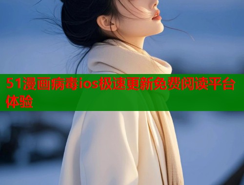 51漫画病毒ios极速更新免费阅读平台体验  第2张