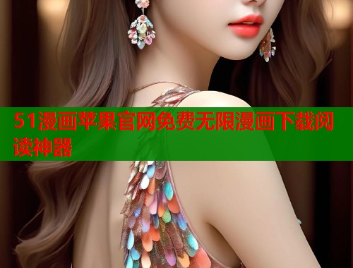 51漫画苹果官网免费无限漫画下载阅读神器 第1张 51漫画苹果官网免费无限漫画下载阅读神器 第1张