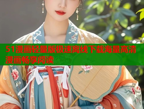 51漫画轻量版极速离线下载海量高清漫画畅享阅读 第1张 51漫画轻量版极速离线下载海量高清漫画畅享阅读 第1张