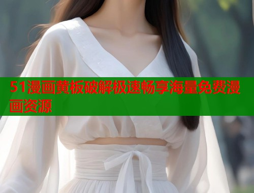 51漫画黄板破解极速畅享海量免费漫画资源  第1张